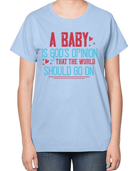 A baby is Gods opinion that the world should go on Style 7# - kids-  Ladies T-Shirt
