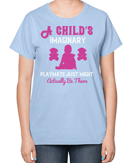 A child’s imaginary playmate just might actually be there Style 10# - kids-  Ladies T-Shirt