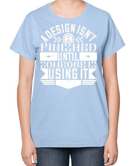 A design isnt finished until someone is using it Style 8# - architect-  Ladies T-Shirt