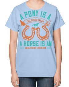 A pony is a childhood dream A horse is an adulthood treasure Style 34# - horse-  Ladies T-Shirt