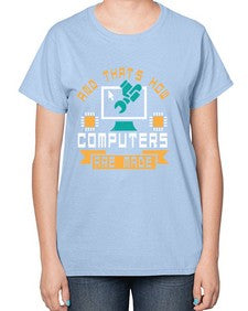 And thats how computers are made 43# - computer-  Ladies T-Shirt