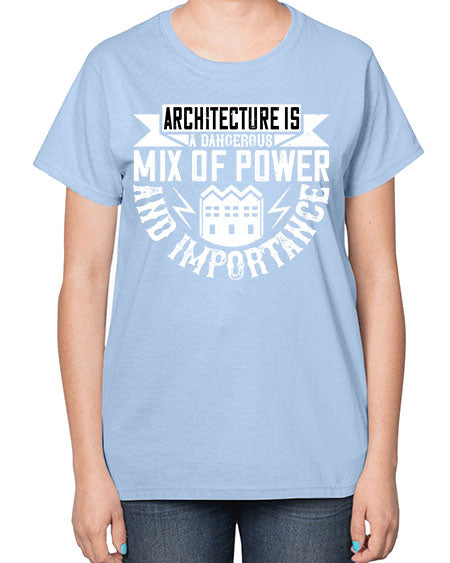 Architecture is a dangerous mix of power and importance Style 47# - architect-  Ladies T-Shirt