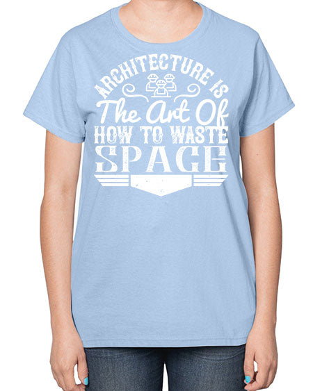 Architecture is the art of how to waste space Style 49# - architect-  Ladies T-Shirt