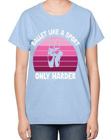 Ballet like a sport only ballet 74# - ballet-  Ladies T-Shirt