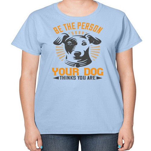 Be The Person Your Dog Thinks You Are Style 50# - dogs-  Ladies T-Shirt