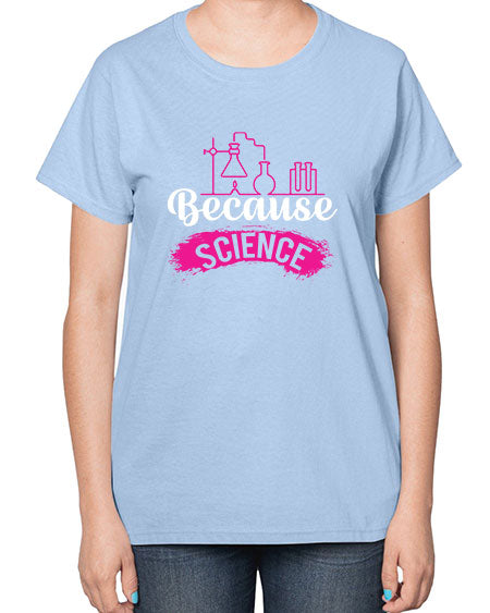 Because Science 281# - general science-  Ladies T-Shirt