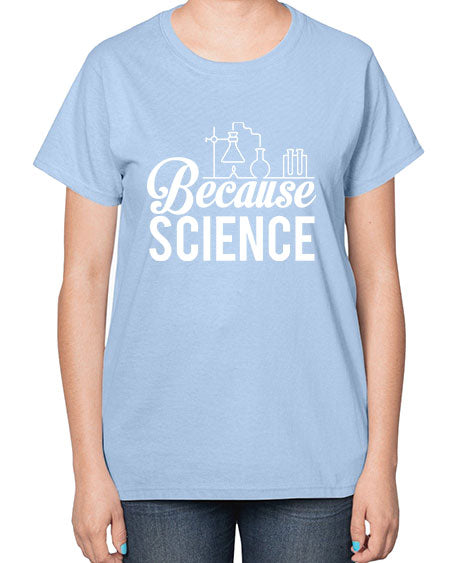 Because Science 283# - general science-  Ladies T-Shirt