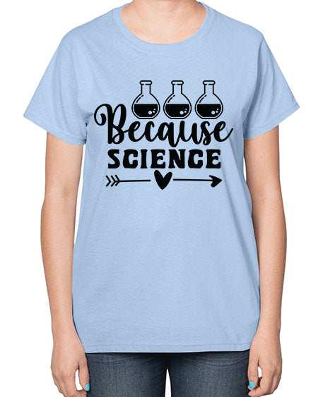 Because Science 286# - general science-  Ladies T-Shirt