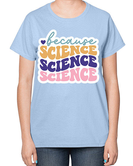 Because science 287# - general science-  Ladies T-Shirt