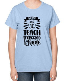 Born To Teach Forced To Grade Style 637# - teacher-  Ladies T-Shirt