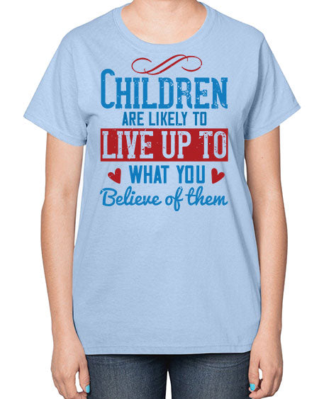 Children are likely to live up to what you believe of them Style 53# - kids-  Ladies T-Shirt