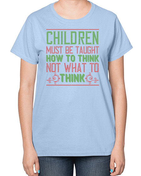 Children must be taught how to think not what to think Style 62# - kids-  Ladies T-Shirt