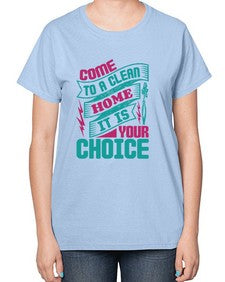 Come clean a home it is your choice Style 107# - cleaner-  Ladies T-Shirt