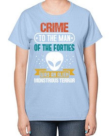 Crime to the man of the forties was an alien 48# - ufo-  Ladies T-Shirt
