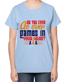 Do you ever go over games in your head 71# - chess-  Ladies T-Shirt