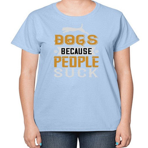 Dogs Because People Suck Style 217# - dogs-  Ladies T-Shirt