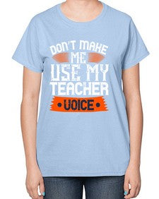 Dont make me use my teacher voice Style 725# - teacher-  Ladies T-Shirt