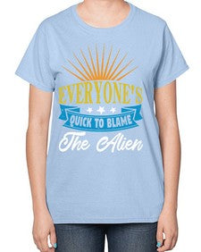 Everyones quick to blame the alien 54# - ufo-  Ladies T-Shirt