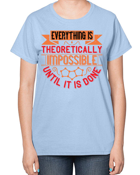 Everything is theoretically impossible until it is done 297# - general science-  Ladies T-Shirt