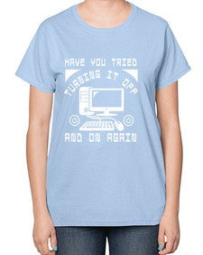 Have you tried turning it off and on again 45# - computer-  Ladies T-Shirt
