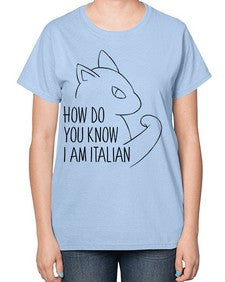 How Do You Know I am Italian - cats-  Ladies T-Shirt