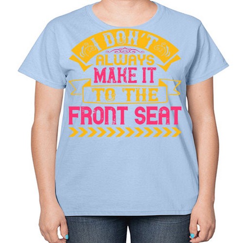 I Don’t Always Make It To The Front Seat Style 43# - dogs-  Ladies T-Shirt