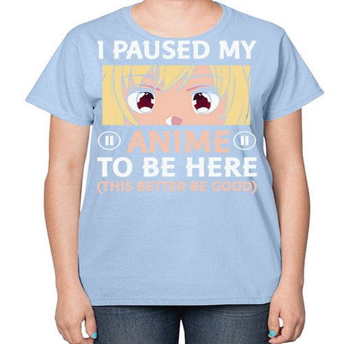 I Paused My Anime To 242# - anime-  Ladies T-Shirt