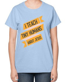 I Teach Tiny Humans About Jesus Style 925# - teacher-  Ladies T-Shirt