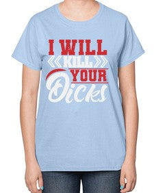 I WILL KILL YOUR DICKS 26# - video games-  Ladies T-Shirt