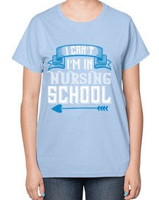 I cant im in nursing school Style 879# - nurse-  Ladies T-Shirt