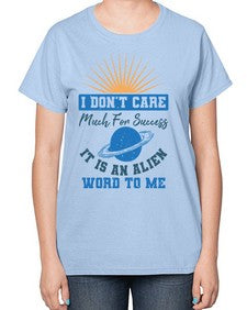 I dont care much for success it is an alien word 9# - ufo-  Ladies T-Shirt