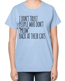 I dont trust poeple who dont meow back at their cats - cats-  Ladies T-Shirt