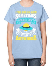I feel like an alien sometimes where i dont belong 11# - ufo-  Ladies T-Shirt