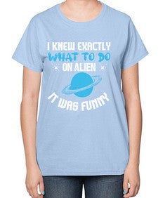 I knew exactly what to do on alien 17# - ufo-  Ladies T-Shirt