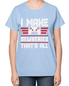 I make deliveries Thats all 23# - video games-  Ladies T-Shirt