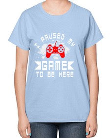 I paused my game to be here 54# - computer-  Ladies T-Shirt