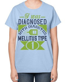 I was diagnosed with diabetes mellitus Type Style 29# - diabetes-  Ladies T-Shirt