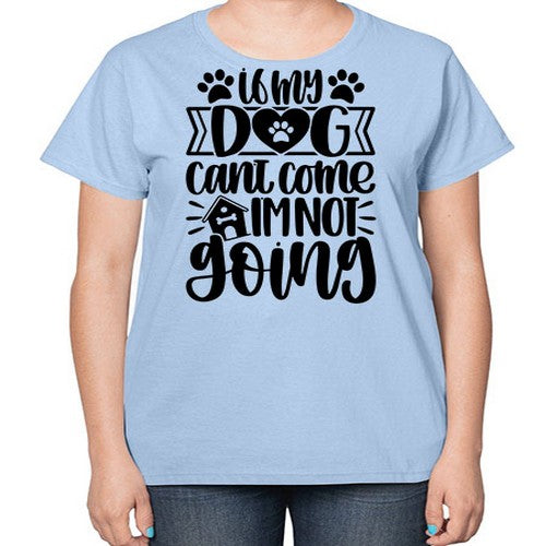 If my Dog Cant Come Im not Going Style 19# - dogs-  Ladies T-Shirt
