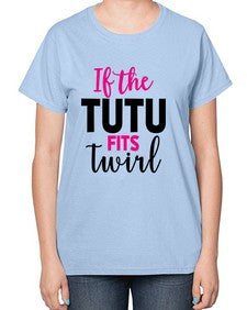 If the tutu fits twirl 137# - ballet-  Ladies T-Shirt