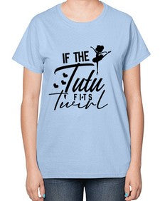 If the tutu fits twirl 138# - ballet-  Ladies T-Shirt