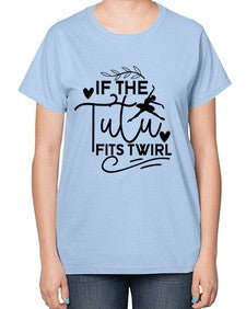 If the tutu fits twirl 139# - ballet-  Ladies T-Shirt