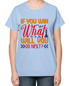 If you win what will you do next 114# - chess-  Ladies T-Shirt