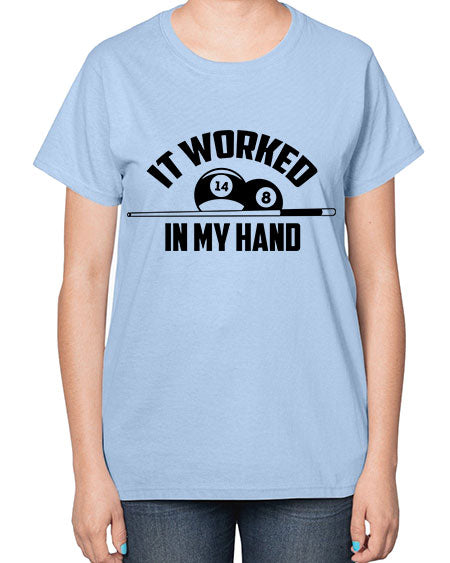 It worked in my hand 1000# - billards-  Ladies T-Shirt