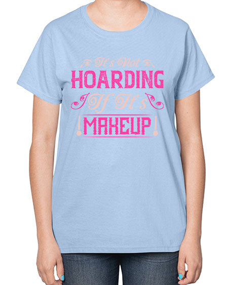 It’s not hoarding if it’s makeup Style 202# -makeup  Ladies T-Shirt
