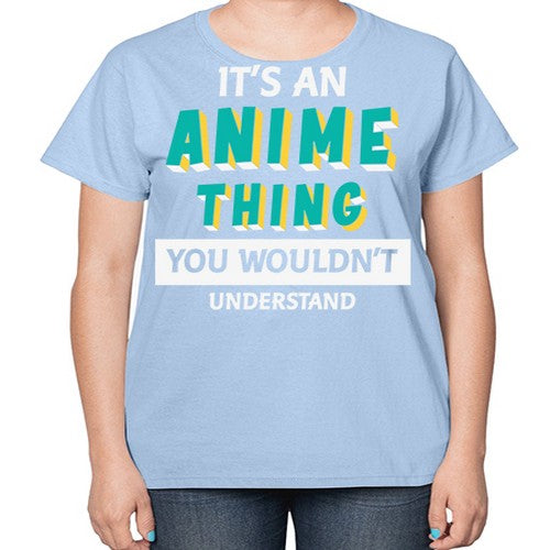 Its An Anime Thing You Aint Understand 254# - anime-  Ladies T-Shirt