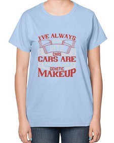 Ive always been into cars Cars are part of our genetic makeup 31# - car-  Ladies T-Shirt