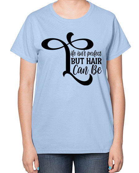 Life Isnt Perfect But Hair Can Be 1055# - hairdresser-  Ladies T-Shirt