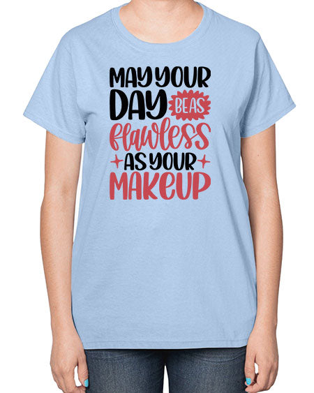 May Your Day Be As Flawless As Your Makeup Style 37# -makeup  Ladies T-Shirt
