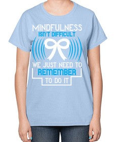 Mindfulness isn t difficult we just need to remember to do it Style 35# - Self awareness-  Ladies T-Shirt