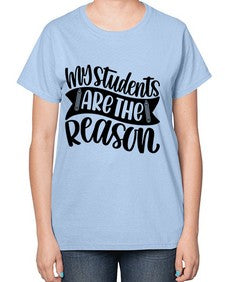 My Students Are The Reason Style 1114# - teacher-  Ladies T-Shirt